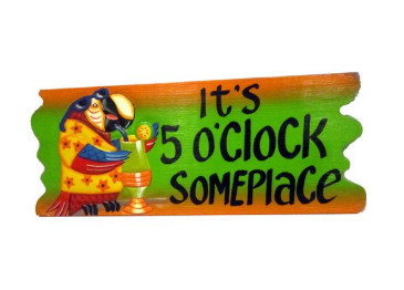 It's 5 O'Clock Somplace Plaque